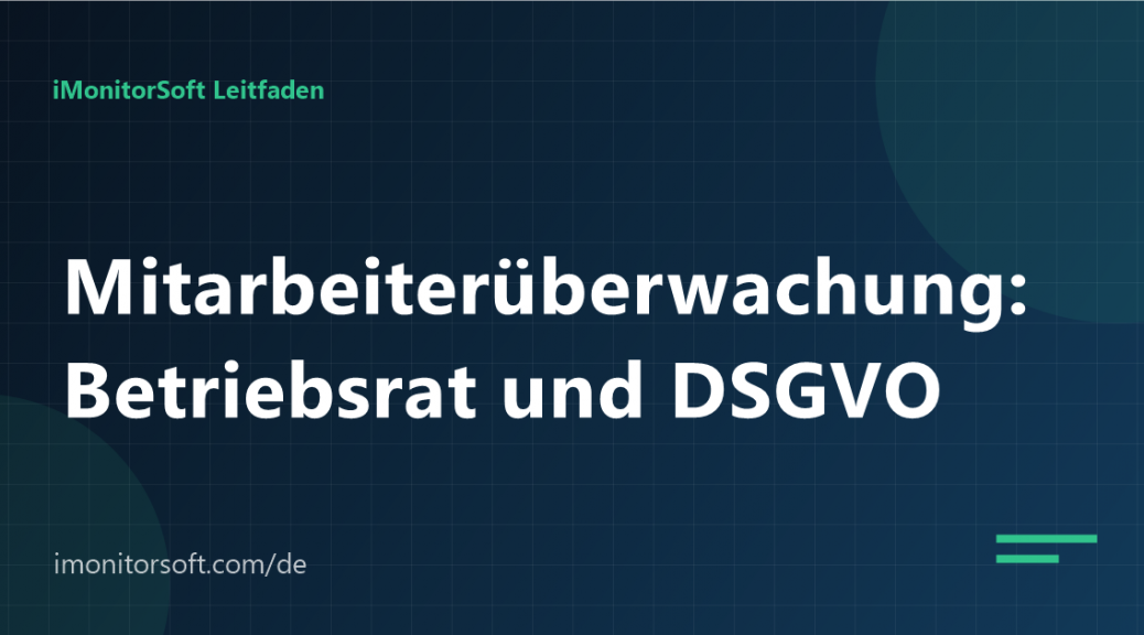Mitarbeiterüberwachung einführen: Betriebsrat, DSGVO und Praxis